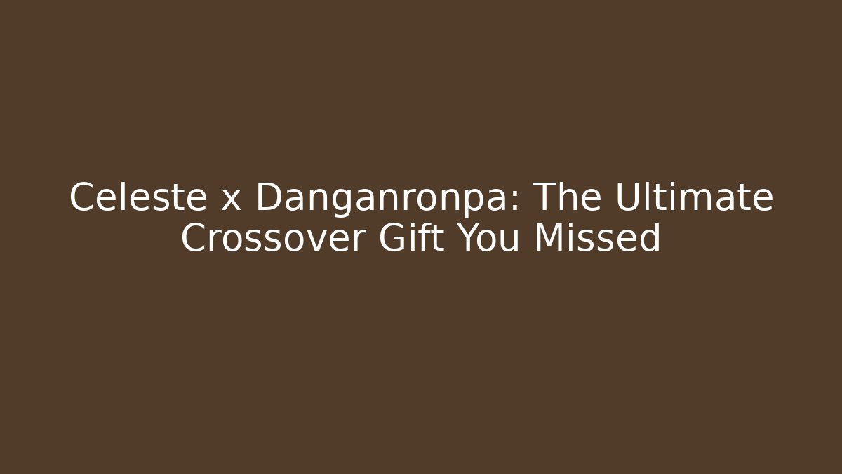 Celeste x Danganronpa: The Ultimate Crossover Gift You Missed - Critter Realm