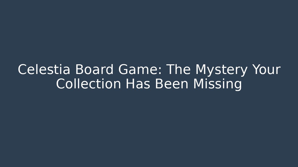 Celestia Board Game: The Mystery Your Collection Has Been Missing