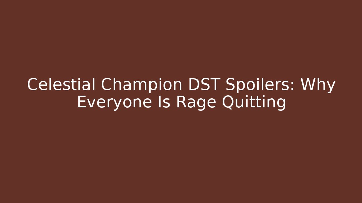 Celestial Champion DST Spoilers: Why Everyone Is Rage Quitting