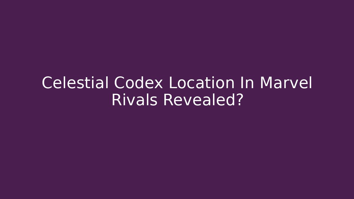 Celestial Codex Location In Marvel Rivals Revealed?