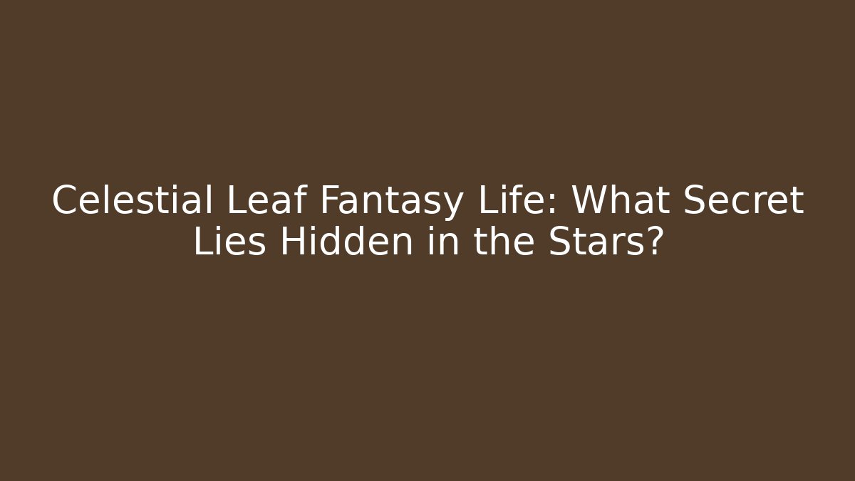 Celestial Leaf Fantasy Life: What Secret Lies Hidden in the Stars?