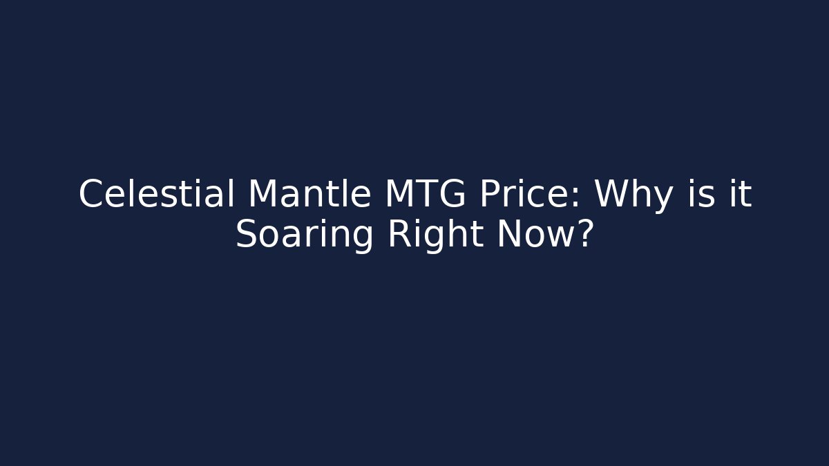 Celestial Mantle MTG Price: Why is it Soaring Right Now?