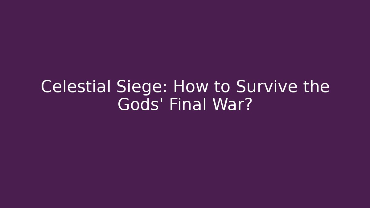 Celestial Siege: How to Survive the Gods’ Final War?
