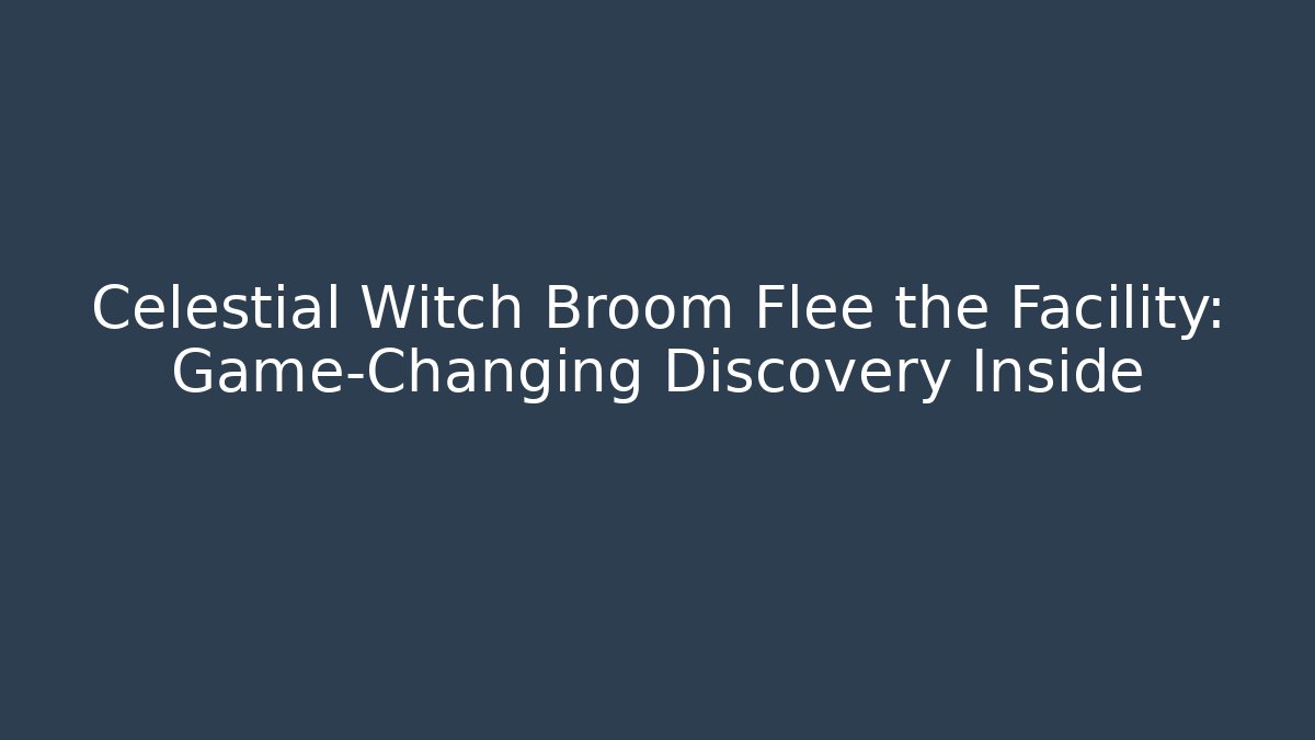 Celestial Witch Broom Flee the Facility: Game-Changing Discovery Inside