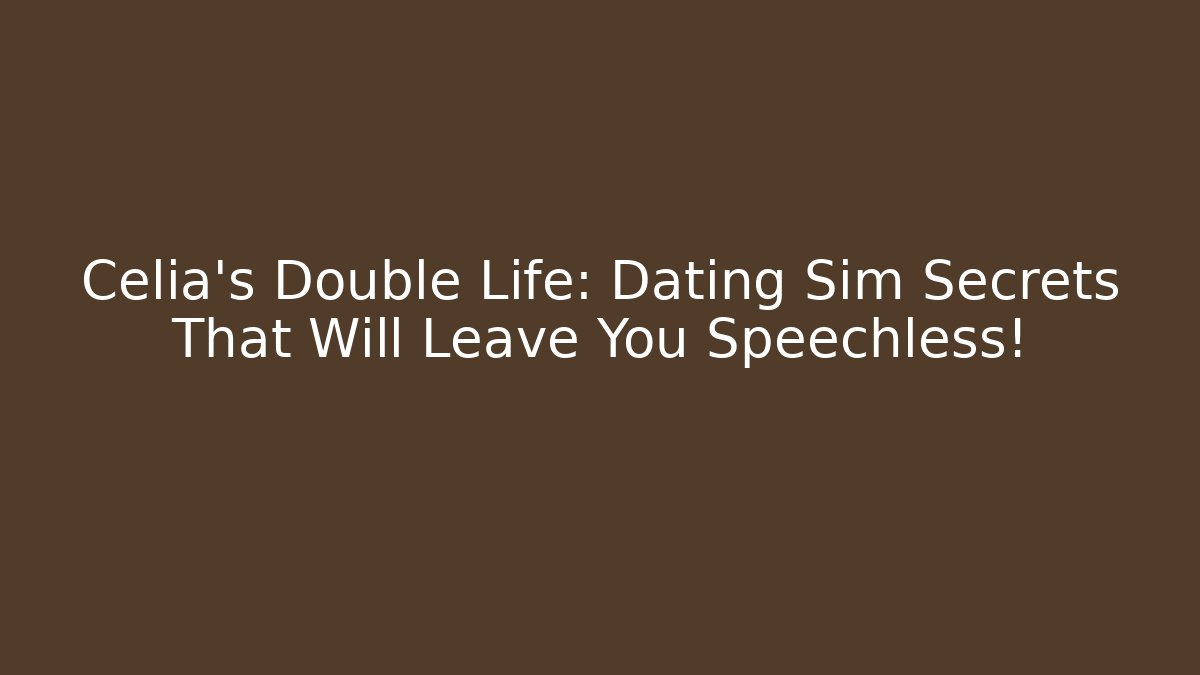 Celia’s Double Life: Dating Sim Secrets That Will Leave You Speechless!