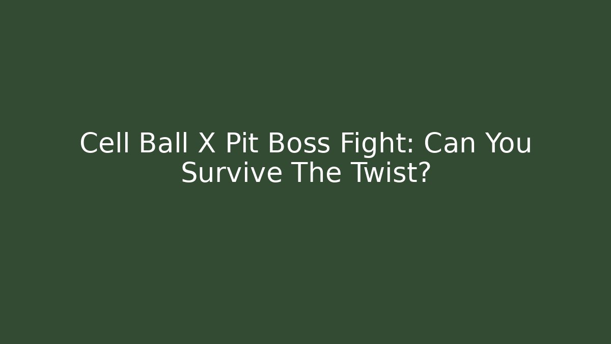 Cell Ball X Pit Boss Fight: Can You Survive The Twist?
