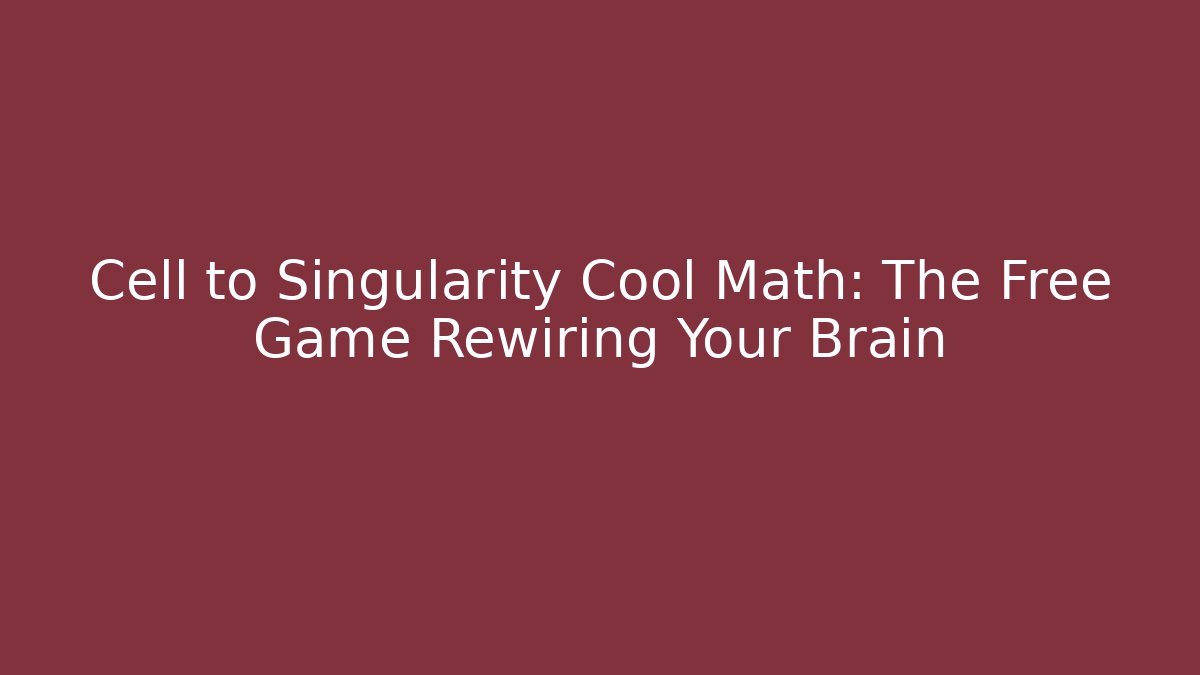 Cell to Singularity Cool Math: The Free Game Rewiring Your Brain