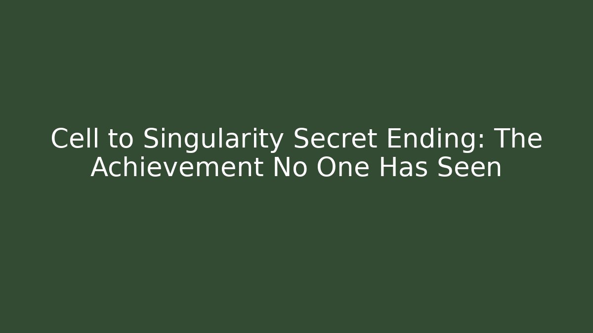 Cell to Singularity Secret Ending: The Achievement No One Has Seen