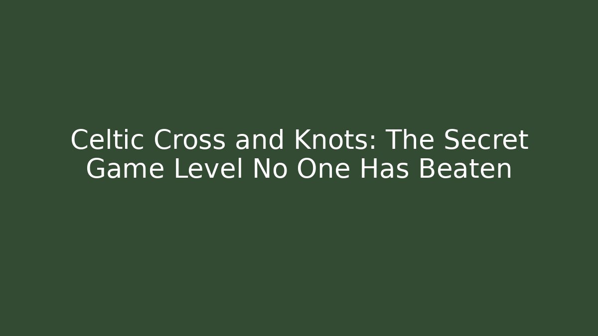 Celtic Cross and Knots: The Secret Game Level No One Has Beaten