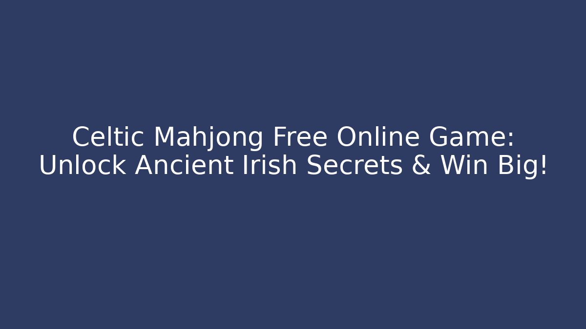 Celtic Mahjong Free Online Game: Unlock Ancient Irish Secrets & Win Big!
