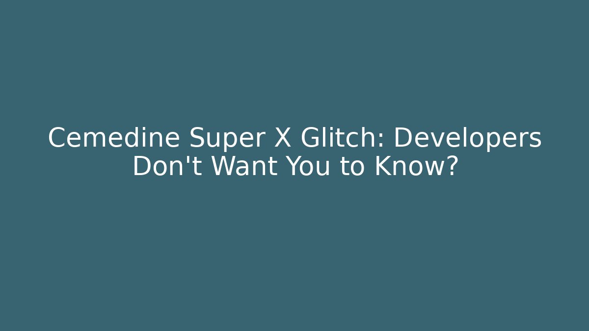 Cemedine Super X Glitch: Developers Don’t Want You to Know?