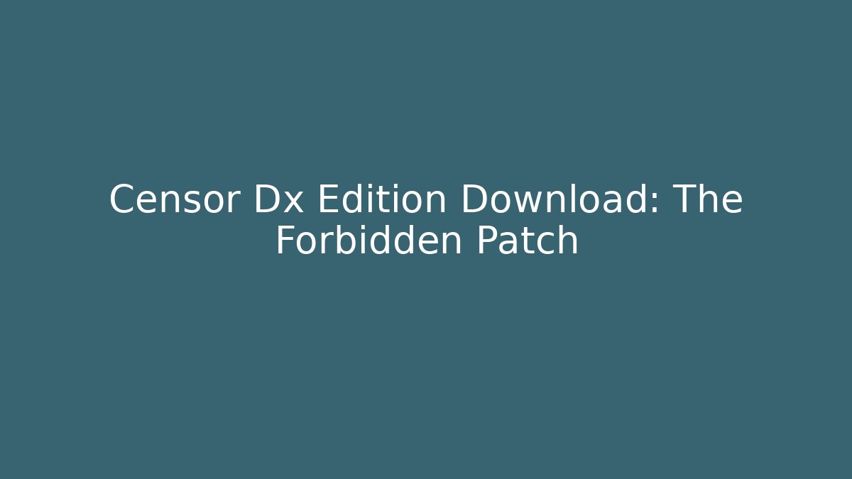 Censor Dx Edition Download: The Forbidden Patch