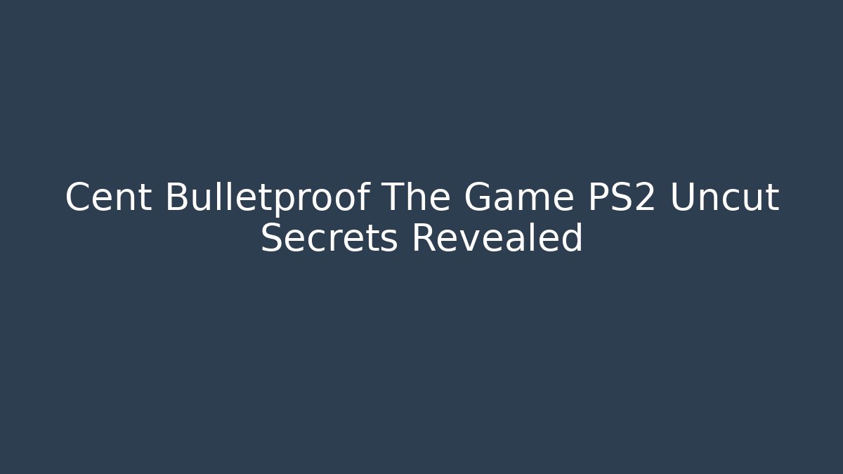 Cent Bulletproof The Game PS2 Uncut Secrets Revealed