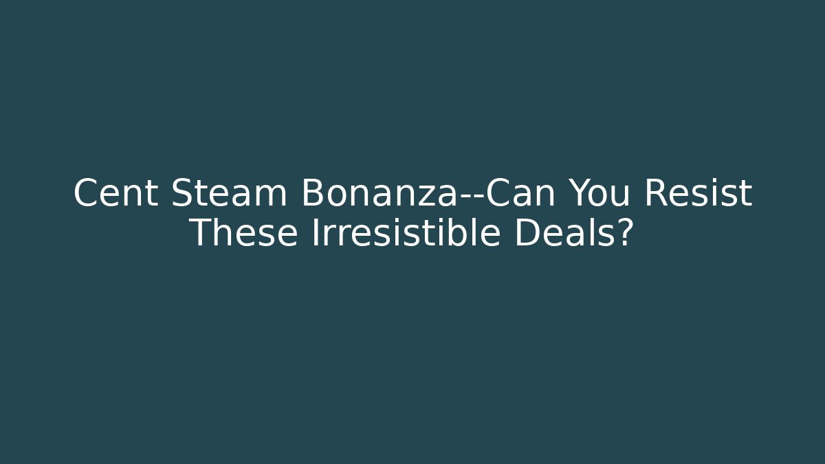 Cent Steam Bonanza—Can You Resist These Irresistible Deals?