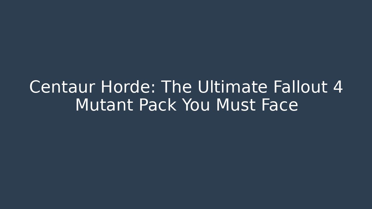 Centaur Horde: The Ultimate Fallout 4 Mutant Pack You Must Face