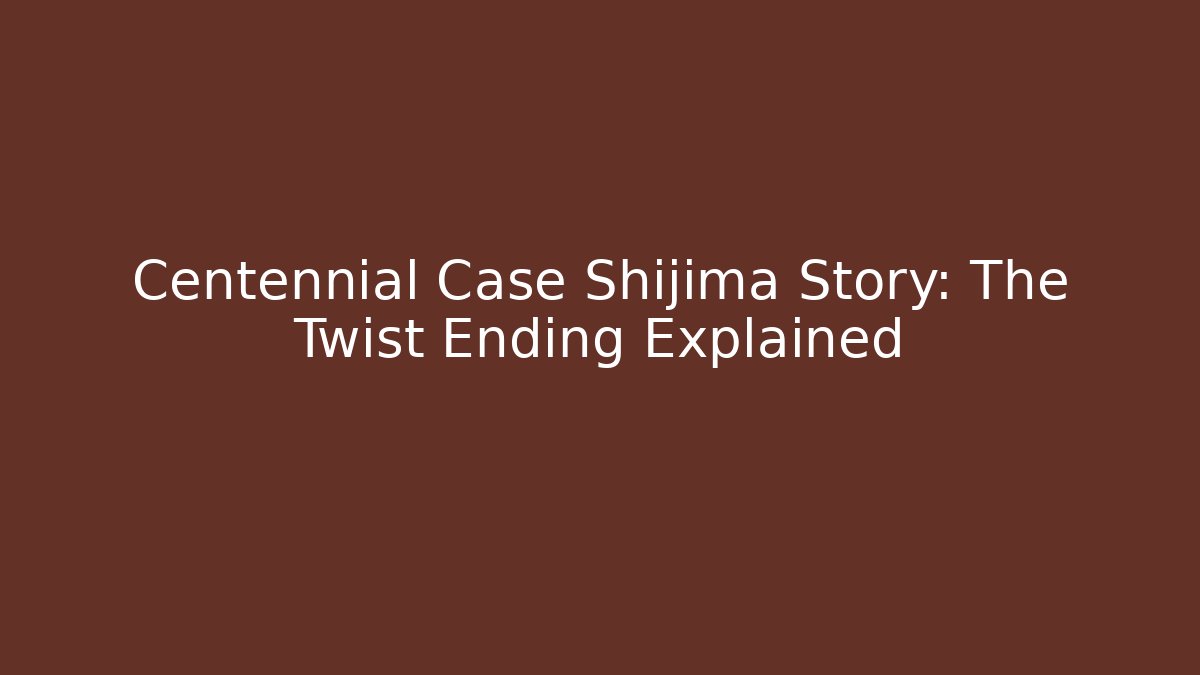 Centennial Case Shijima Story: The Twist Ending Explained