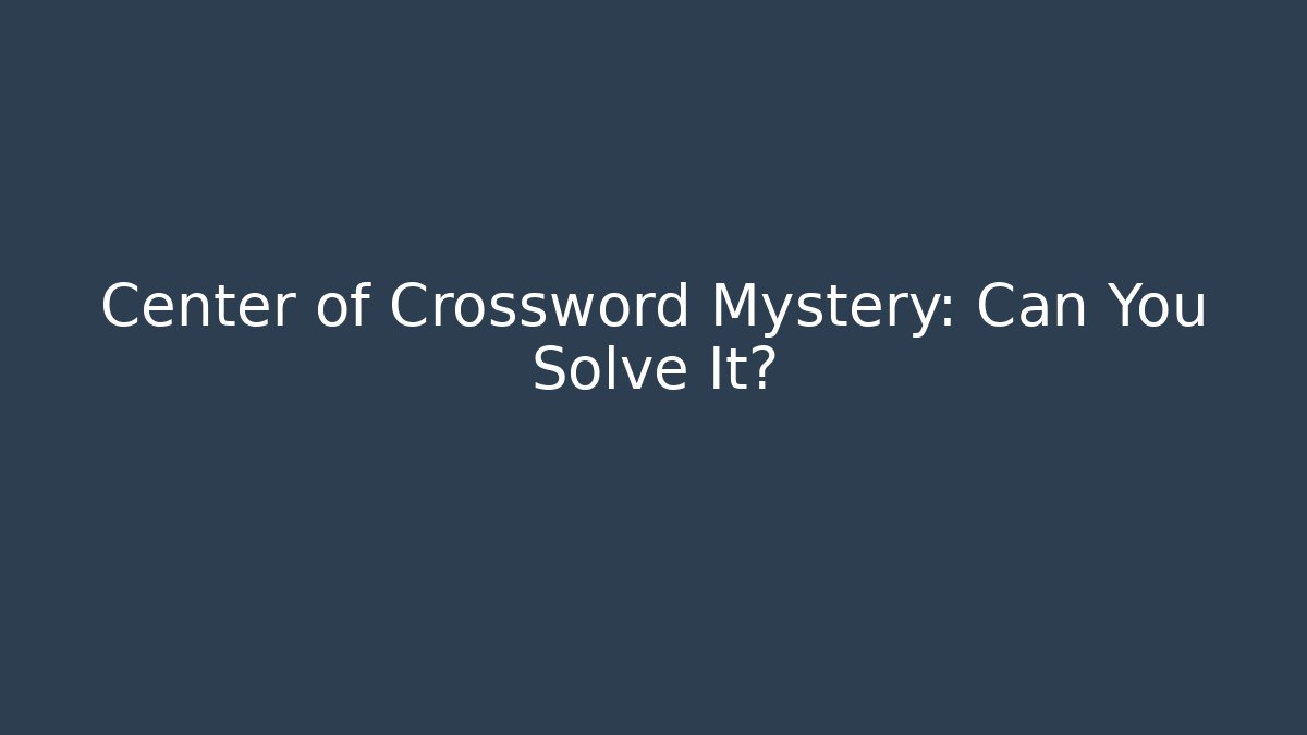 Center of Crossword Mystery: Can You Solve It?