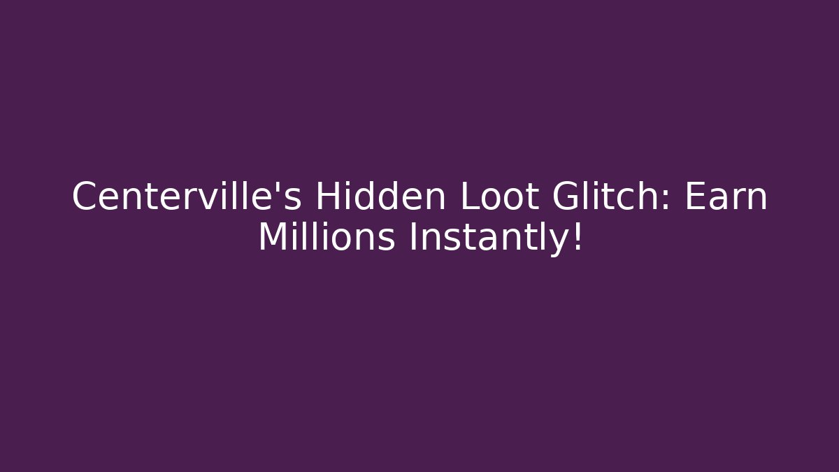 Centerville's Hidden Loot Glitch: Earn Millions Instantly!