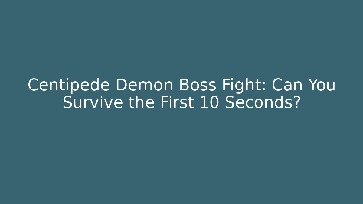 Centipede Demon Boss Fight: Can You Survive the First 10 Seconds?