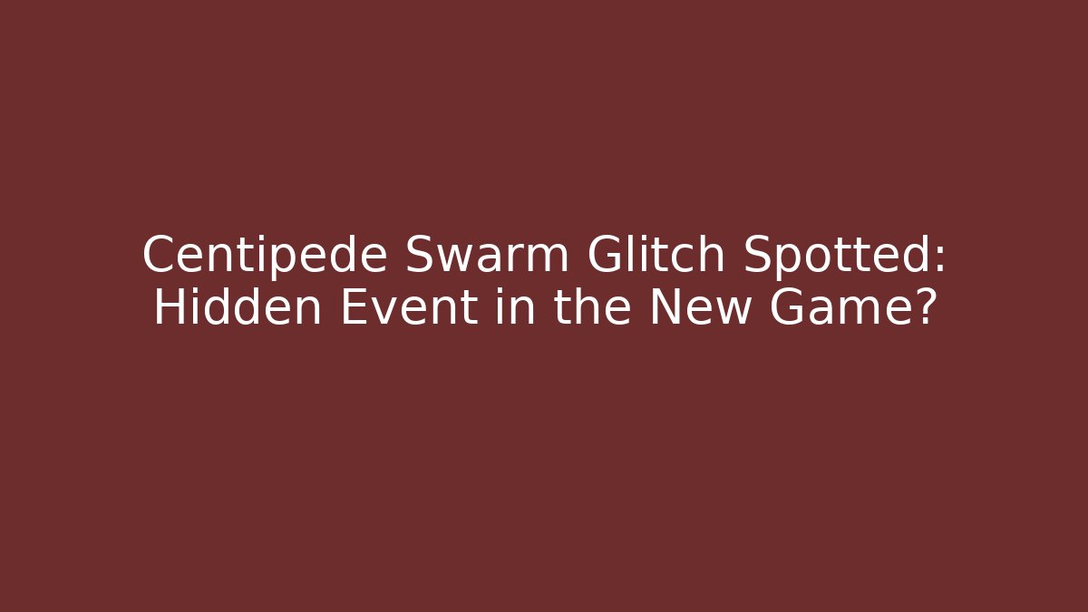Centipede Swarm Glitch Spotted: Hidden Event in the New Game?