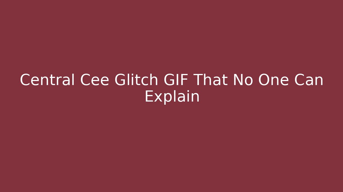 Central Cee Glitch GIF That No One Can Explain