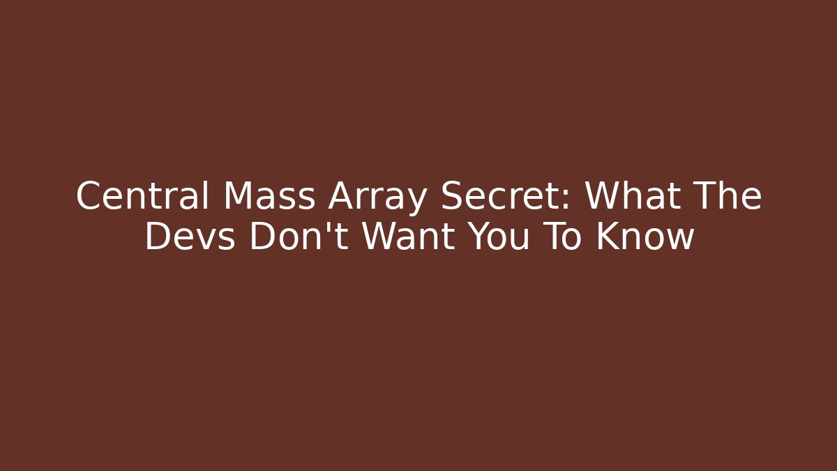 Central Mass Array Secret: What The Devs Don't Want You To Know