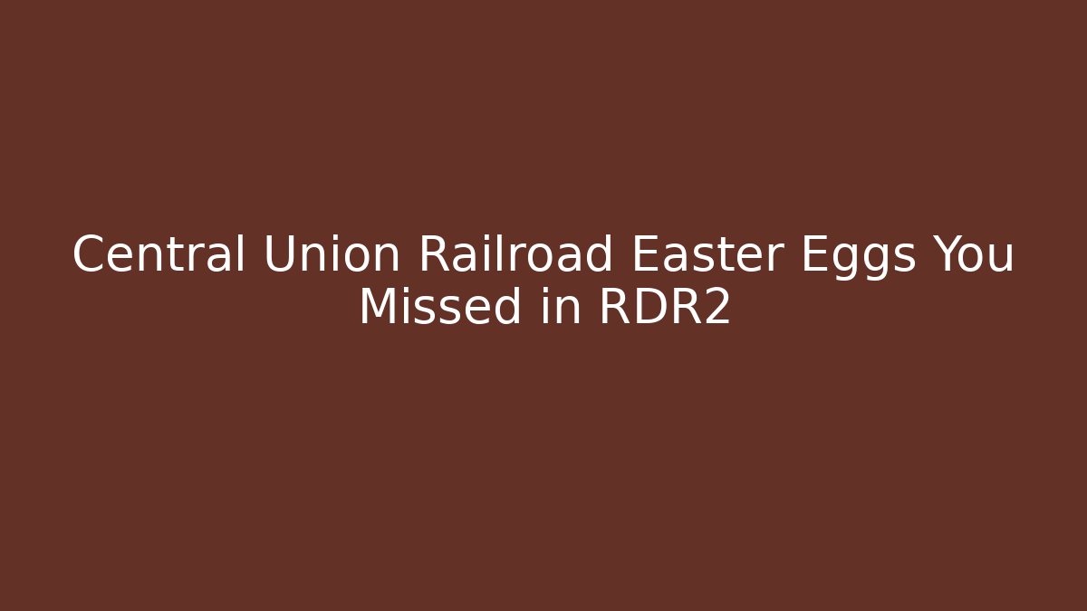 Central Union Railroad Easter Eggs You Missed in RDR2