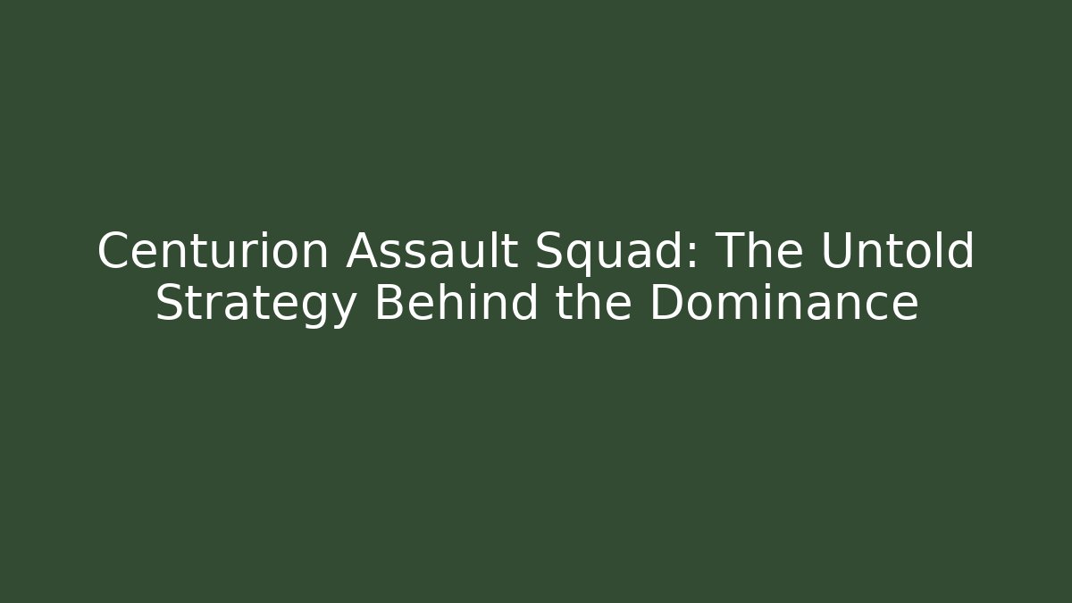 Centurion Assault Squad: The Untold Strategy Behind the Dominance
