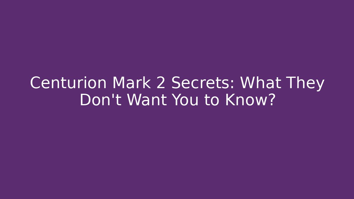 Centurion Mark 2 Secrets: What They Don't Want You to Know?