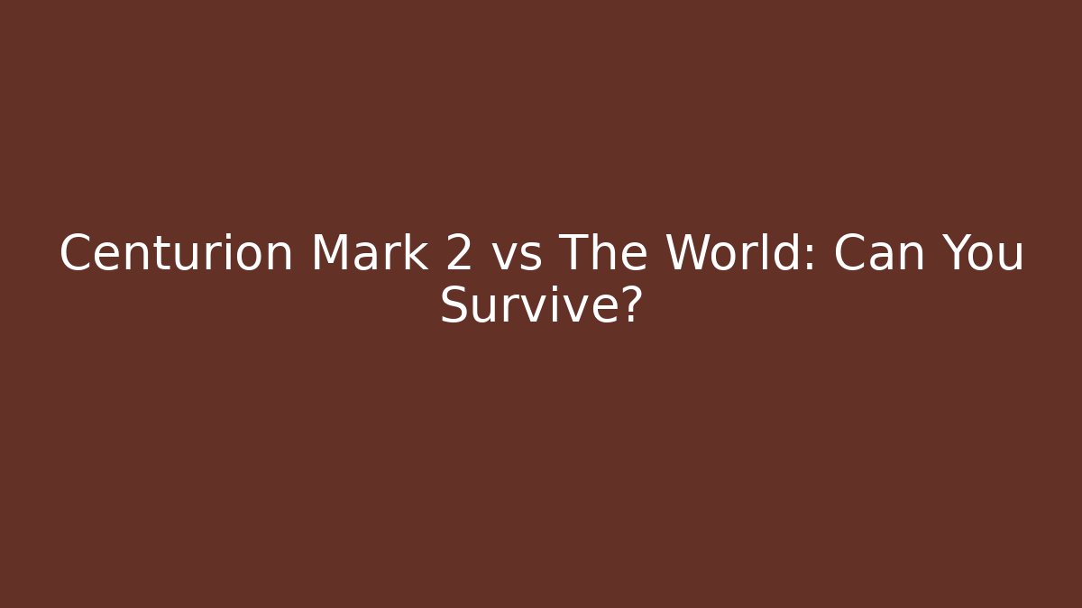Centurion Mark 2 vs The World: Can You Survive?