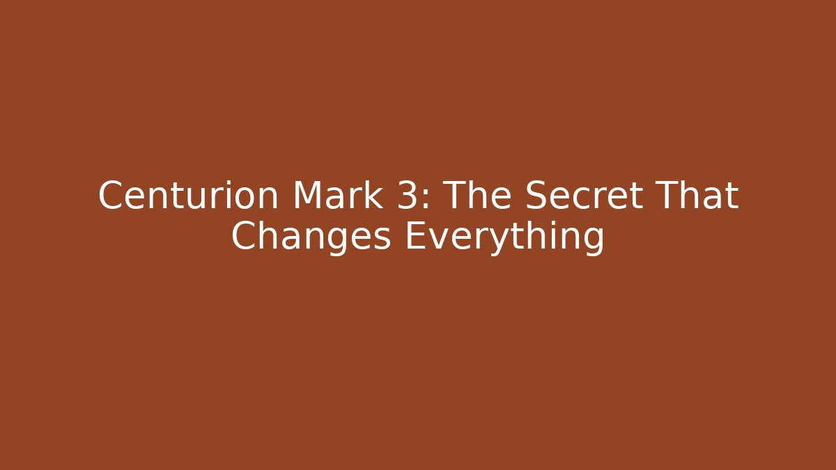Centurion Mark 3: The Secret That Changes Everything