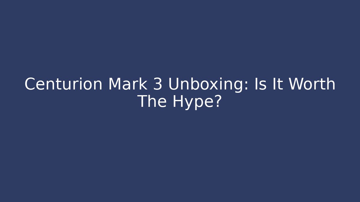 Centurion Mark 3 Unboxing: Is It Worth The Hype? - Critter Realm