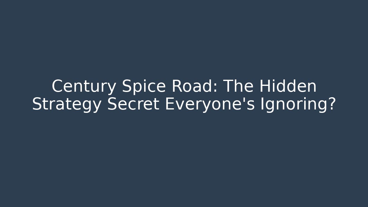 Century Spice Road: The Hidden Strategy Secret Everyone's Ignoring?