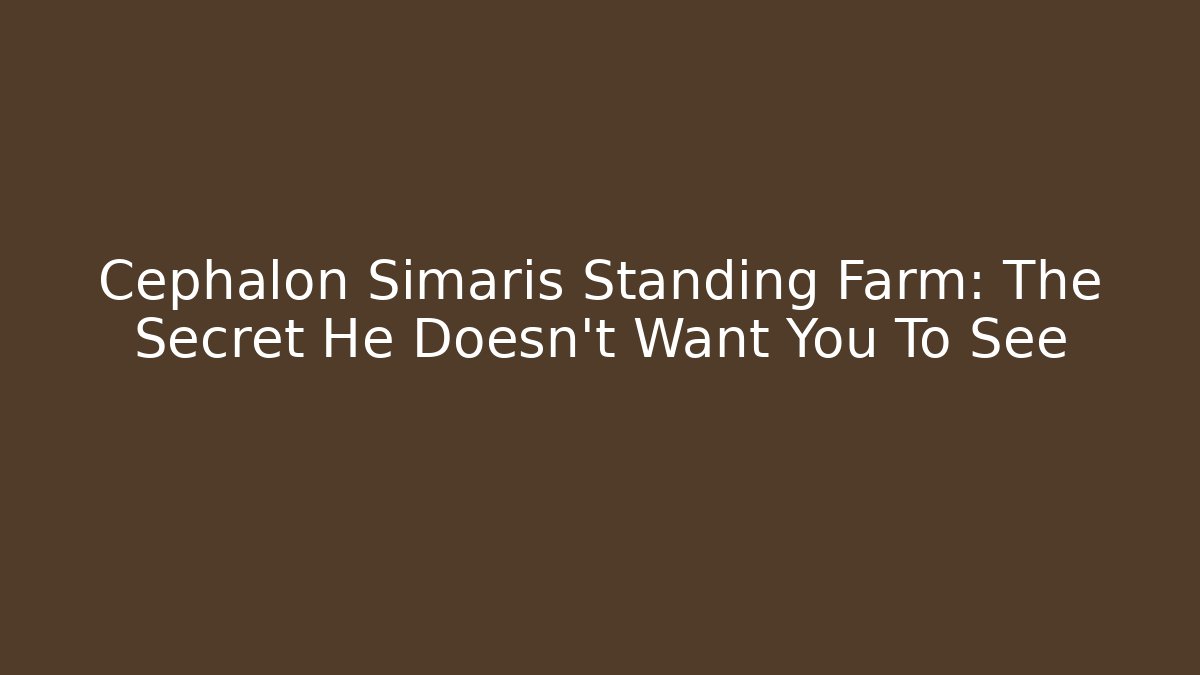 Cephalon Simaris Standing Farm: The Secret He Doesn't Want You To See