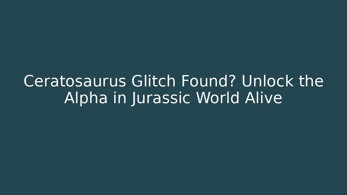 Ceratosaurus Glitch Found? Unlock the Alpha in Jurassic World Alive