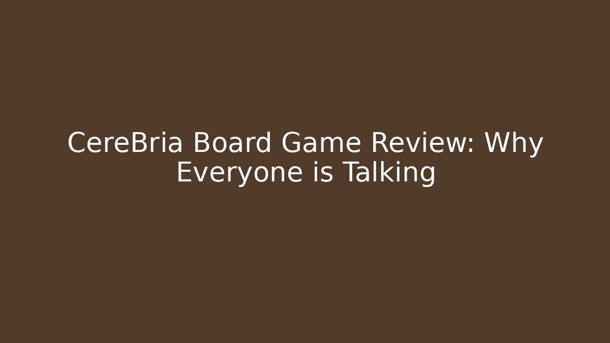 CereBria Board Game Review: Why Everyone is Talking