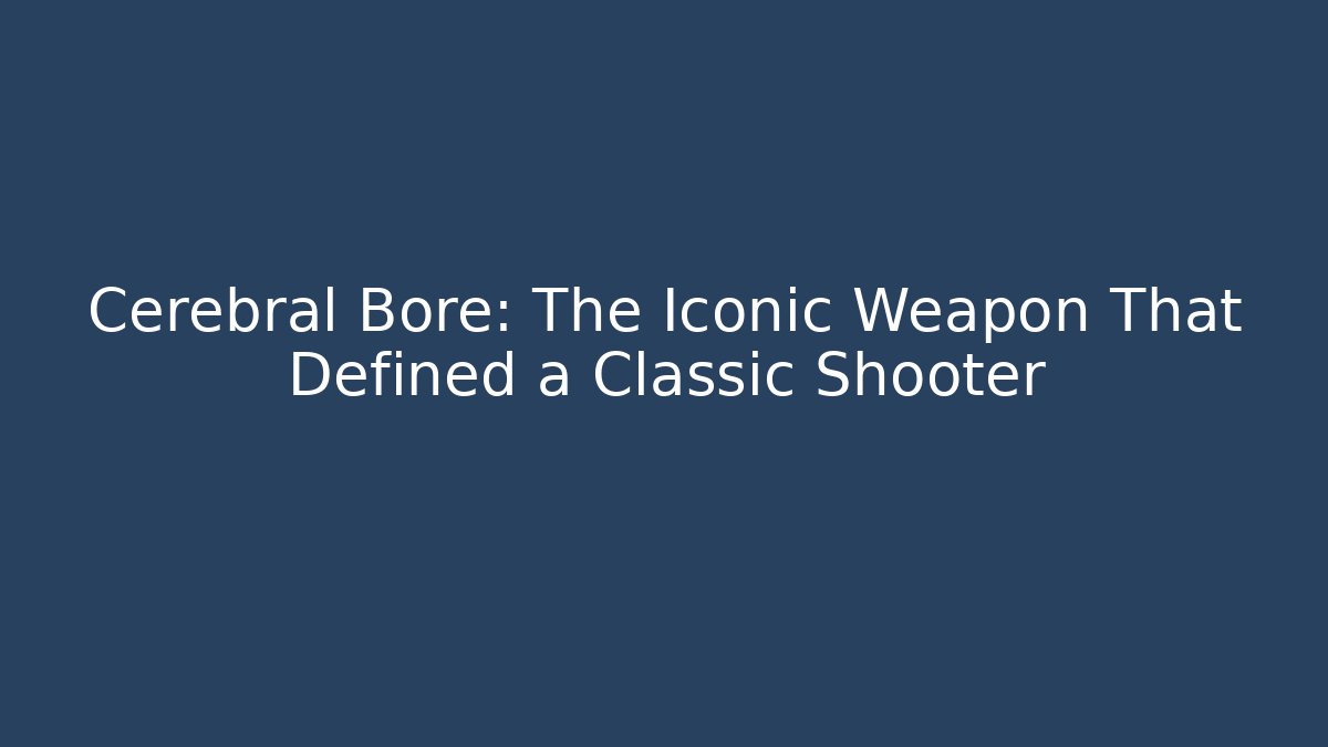 Cerebral Bore: The Iconic Weapon That Defined a Classic Shooter