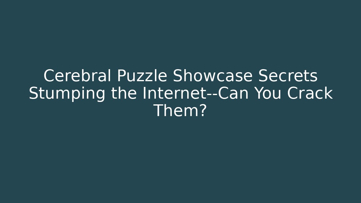 Cerebral Puzzle Showcase Secrets Stumping the Internet—Can You Crack Them?
