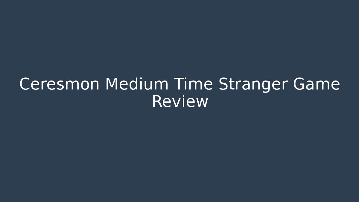 Ceresmon Medium Time Stranger Game Review