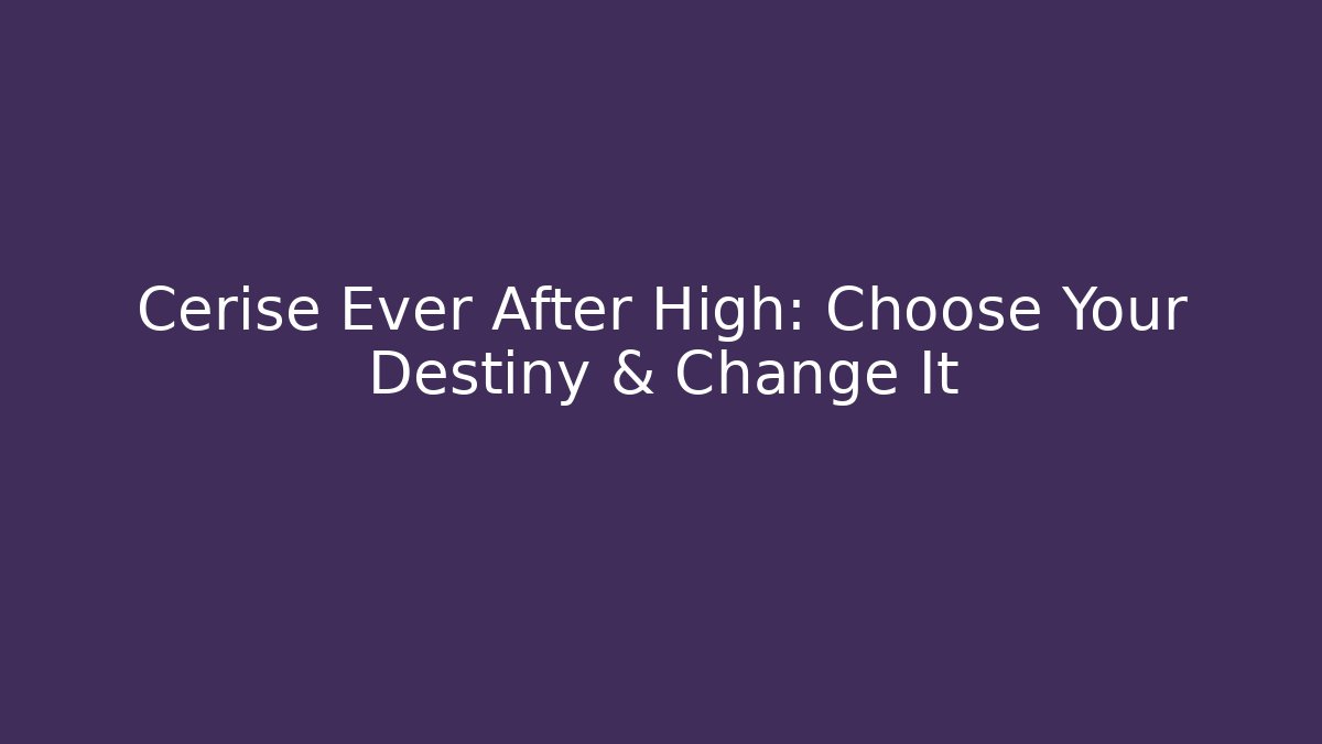 Cerise Ever After High: Choose Your Destiny & Change It