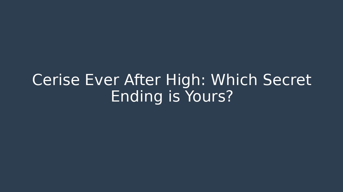Cerise Ever After High: Which Secret Ending is Yours?