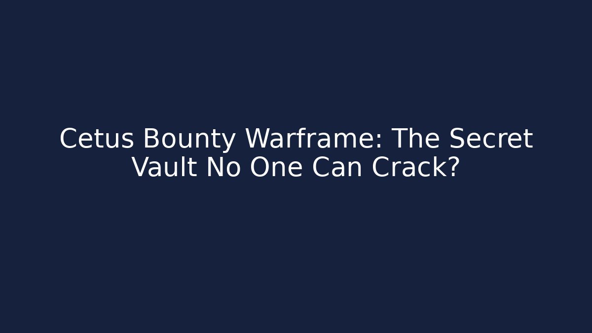 Cetus Bounty Warframe: The Secret Vault No One Can Crack?