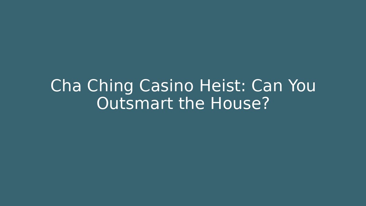 Cha Ching Casino Heist: Can You Outsmart the House?