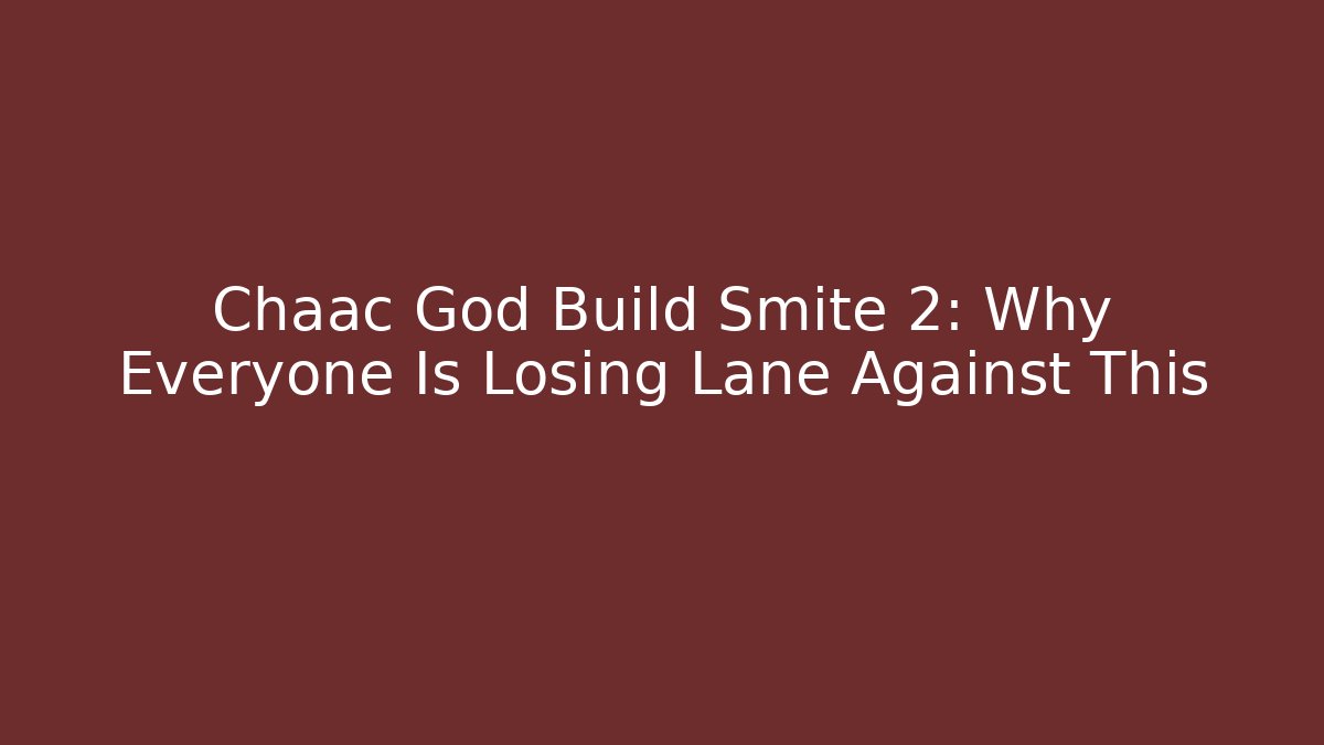 Chaac God Build Smite 2: Why Everyone Is Losing Lane Against This