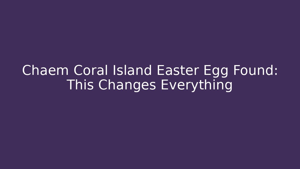 Chaem Coral Island Easter Egg Found: This Changes Everything