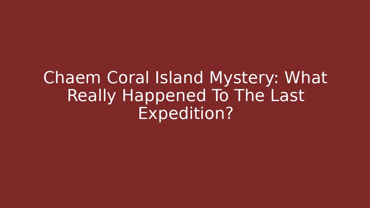 Chaem Coral Island Mystery: What Really Happened To The Last Expedition?