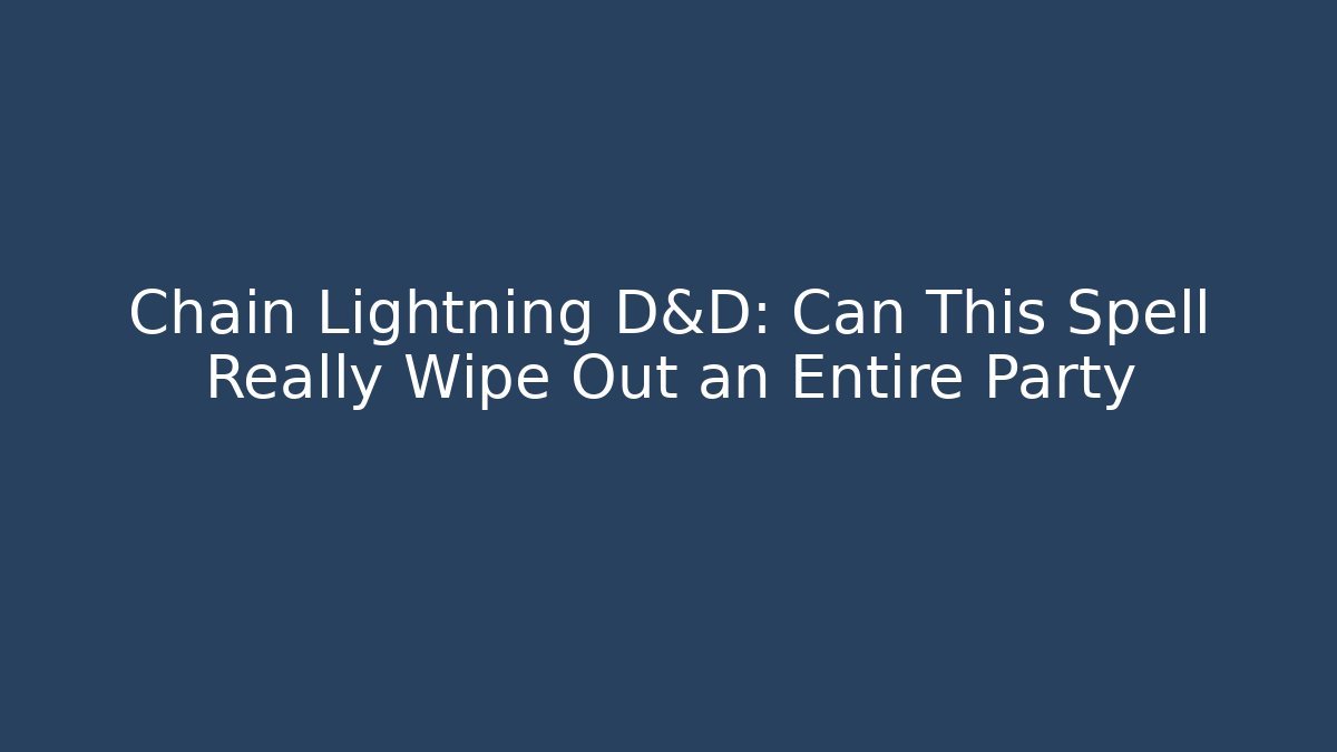 Chain Lightning D&D: Can This Spell Really Wipe Out an Entire Party