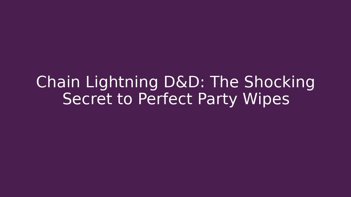 Chain Lightning D&D: The Shocking Secret to Perfect Party Wipes