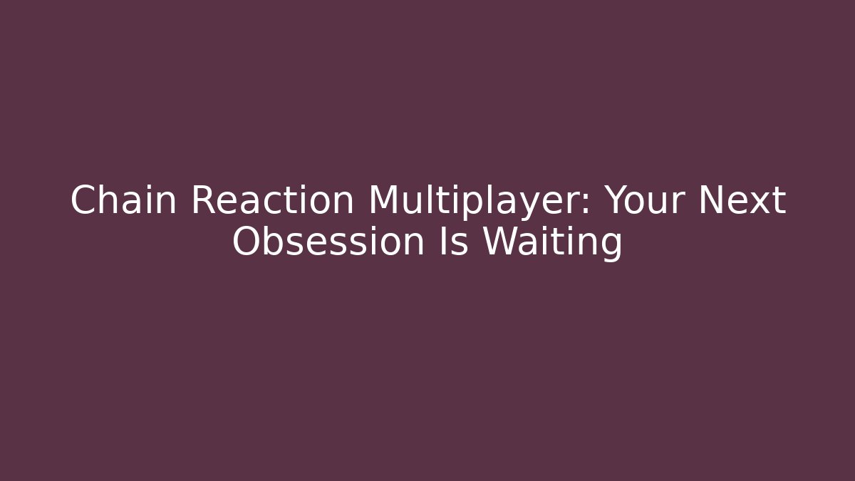 Chain Reaction Multiplayer: Your Next Obsession Is Waiting - Critter Realm