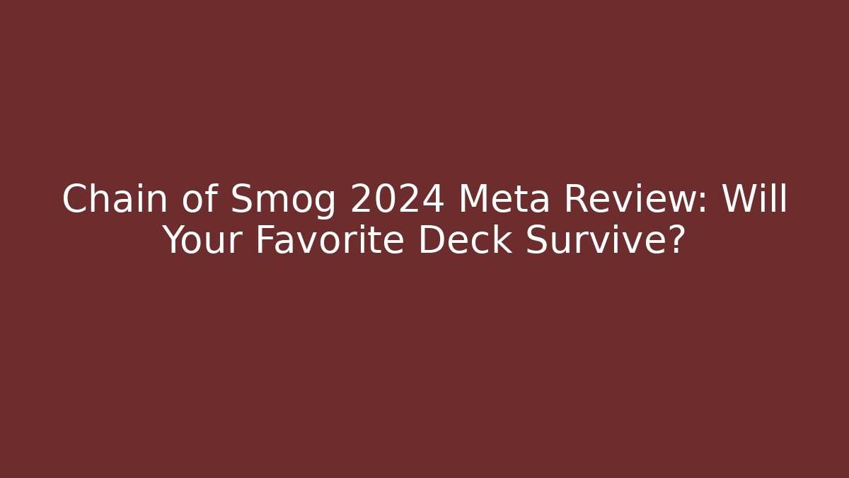 Chain of Smog 2024 Meta Review: Will Your Favorite Deck Survive?